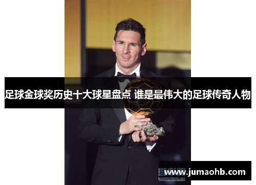 足球金球奖历史十大球星盘点 谁是最伟大的足球传奇人物