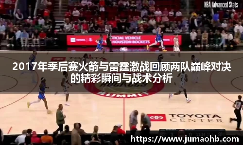 yy易游2017年季后赛火箭与雷霆激战回顾两队巅峰对决的精彩瞬间与战术分析